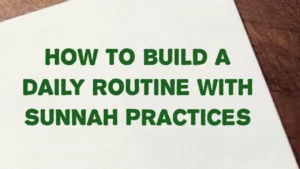 How to Build a Daily Routine with Sunnah Practices