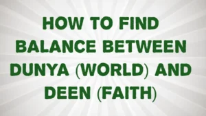 How to Find Balance Between Dunya (World) and Deen (Faith)