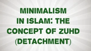 Minimalism in Islam: The Concept of Zuhd (Detachment)