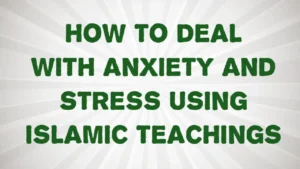 How to Deal with Anxiety and Stress Using Islamic Teachings