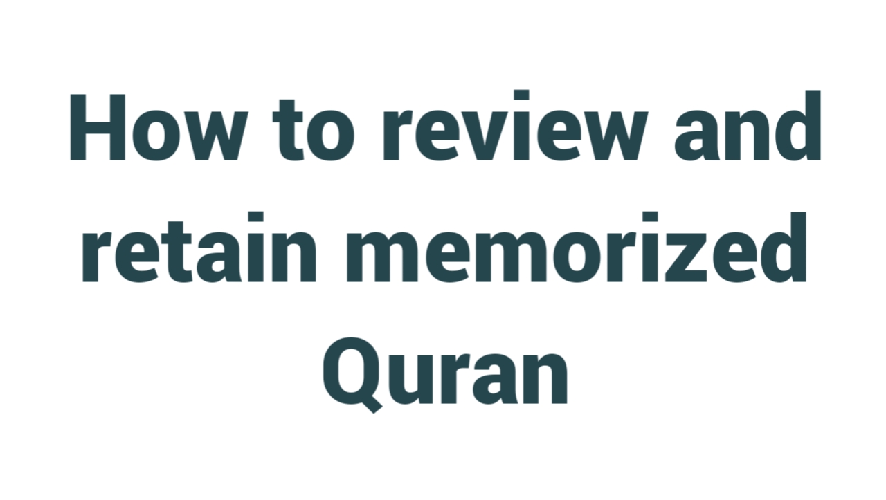 How to Review and Retain Memorized Quran: Comprehensive Guide